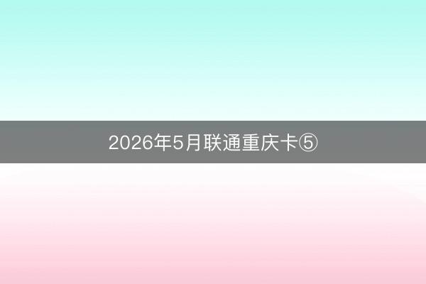 2026年5月联通重庆卡⑤