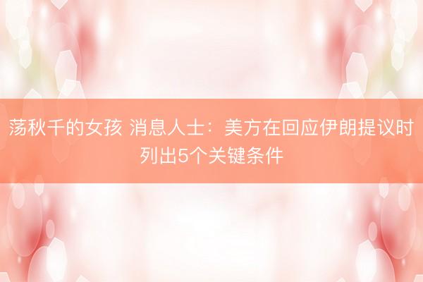 荡秋千的女孩 消息人士：美方在回应伊朗提议时列出5个关键条件
