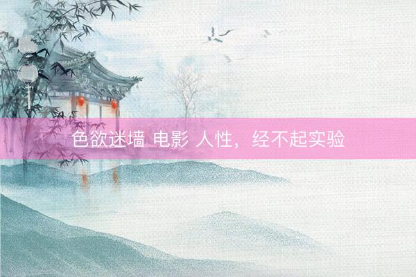 色欲迷墙 电影 人性，经不起实验