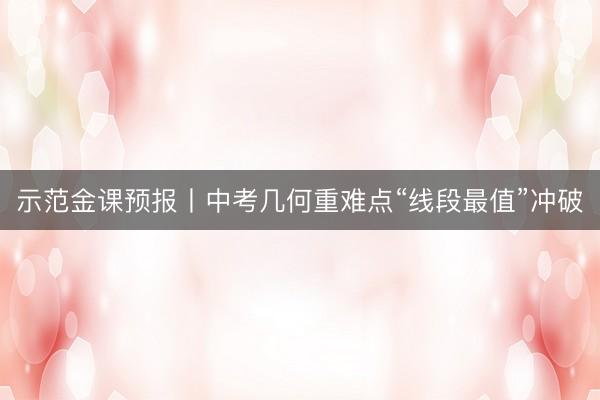 示范金课预报丨中考几何重难点“线段最值”冲破
