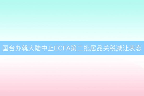 国台办就大陆中止ECFA第二批居品关税减让表态