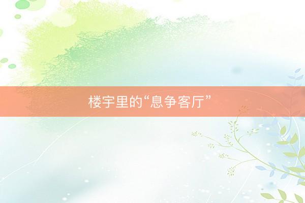 楼宇里的“息争客厅” 